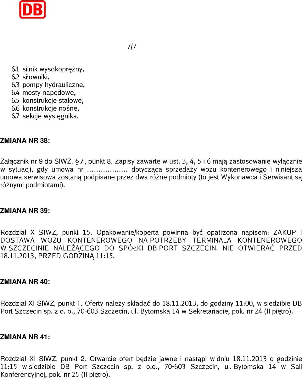 3, 4, 5 i 6 mają zastosowanie wyłącznie w sytuacji, gdy umowa nr dotycząca sprzedaży wozu kontenerowego i niniejsza umowa serwisowa zostaną podpisane przez dwa różne podmioty (to jest Wykonawca i