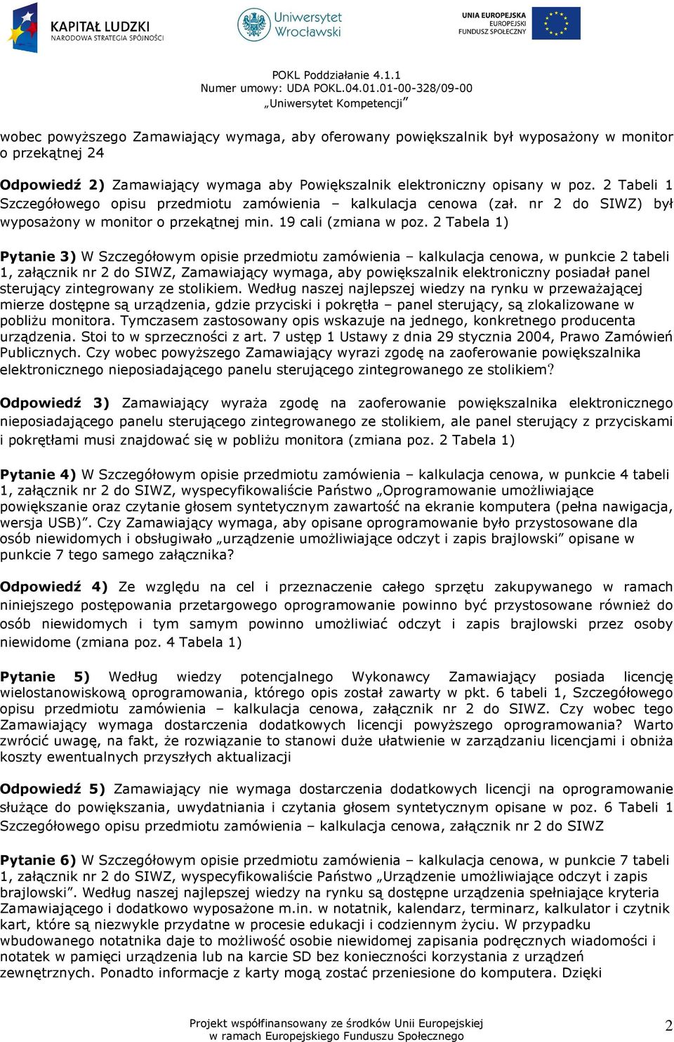 2 Tabela 1) Pytanie 3) W Szczegółowym opisie przedmiotu zamówienia kalkulacja cenowa, w punkcie 2 tabeli 1, załącznik nr 2 do SIWZ, Zamawiający wymaga, aby powiększalnik elektroniczny posiadał panel