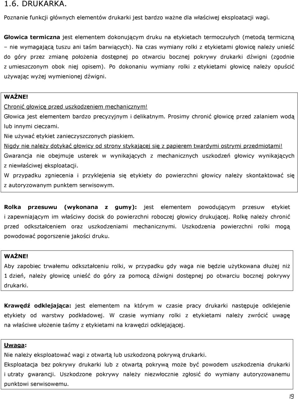 Na czas wymiany rolki z etykietami głowicę należy unieść do góry przez zmianę położenia dostępnej po otwarciu bocznej pokrywy drukarki dźwigni (zgodnie z umieszczonym obok niej opisem).