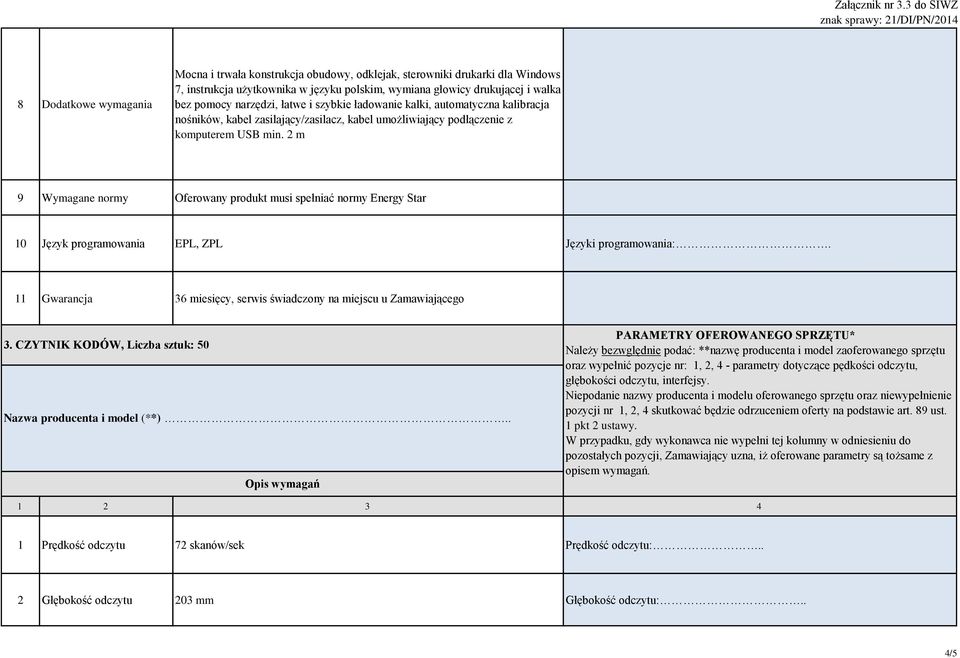 2 m 9 Wymagane normy Oferowany produkt musi spełniać normy Energy Star 10 Język programowania EPL, ZPL Języki programowania:. 11 Gwarancja 6 miesięcy, serwis świadczony na miejscu u Zamawiającego.