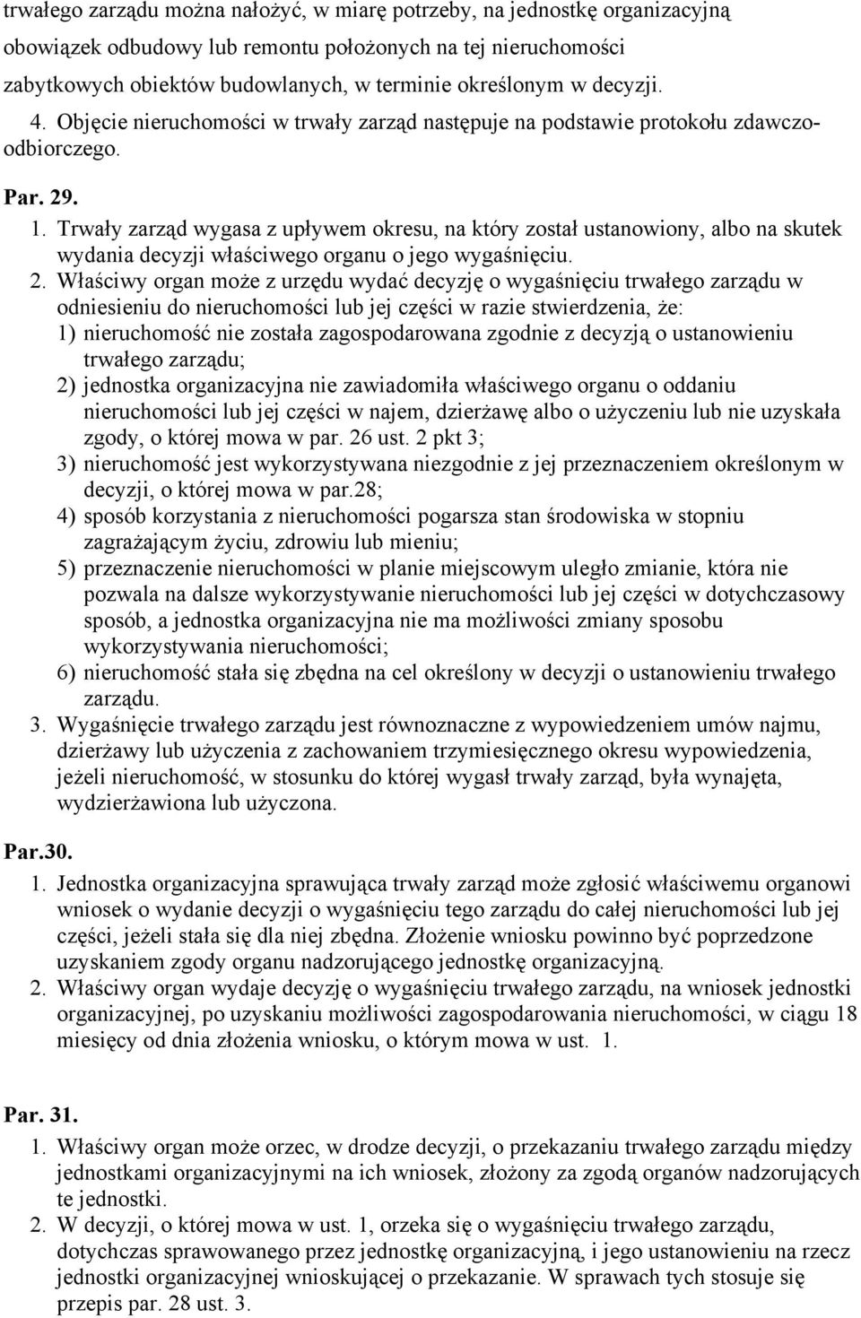 Trwały zarząd wygasa z upływem okresu, na który został ustanowiony, albo na skutek wydania decyzji właściwego organu o jego wygaśnięciu. 2.