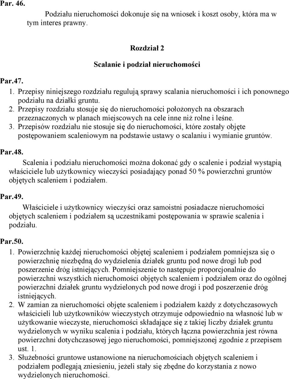 Przepisy rozdziału stosuje się do nieruchomości położonych na obszarach przeznaczonych w planach miejscowych na cele inne niż rolne i leśne. 3.