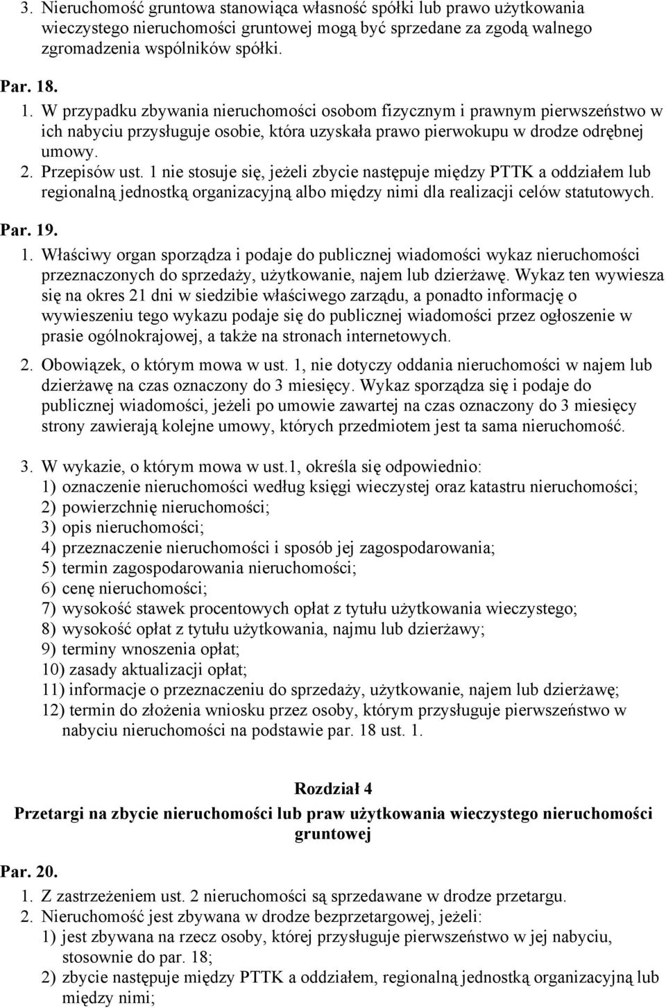 1 nie stosuje się, jeżeli zbycie następuje między PTTK a oddziałem lub regionalną jednostką organizacyjną albo między nimi dla realizacji celów statutowych. Par. 19