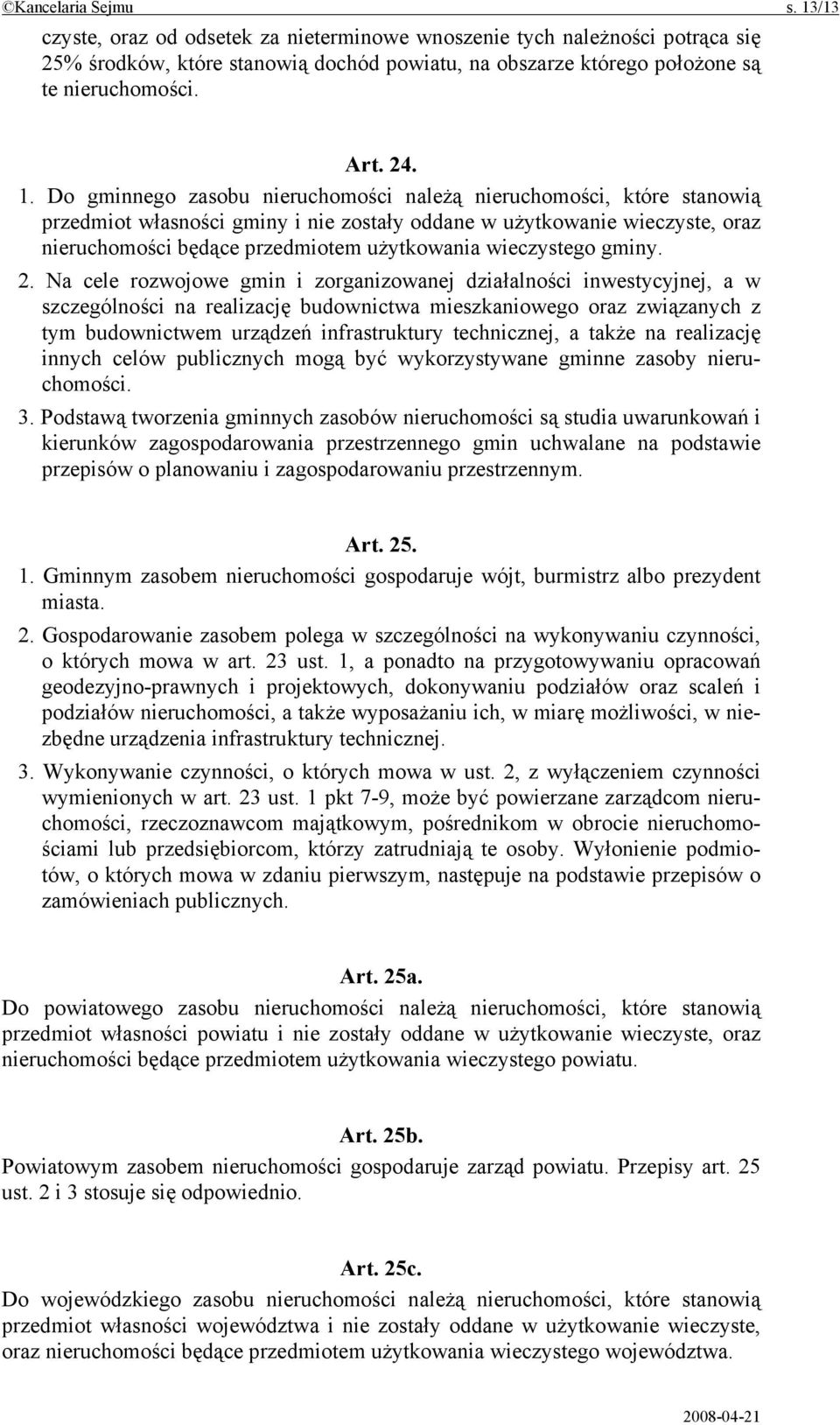 Do gminnego zasobu nieruchomości należą nieruchomości, które stanowią przedmiot własności gminy i nie zostały oddane w użytkowanie wieczyste, oraz nieruchomości będące przedmiotem użytkowania