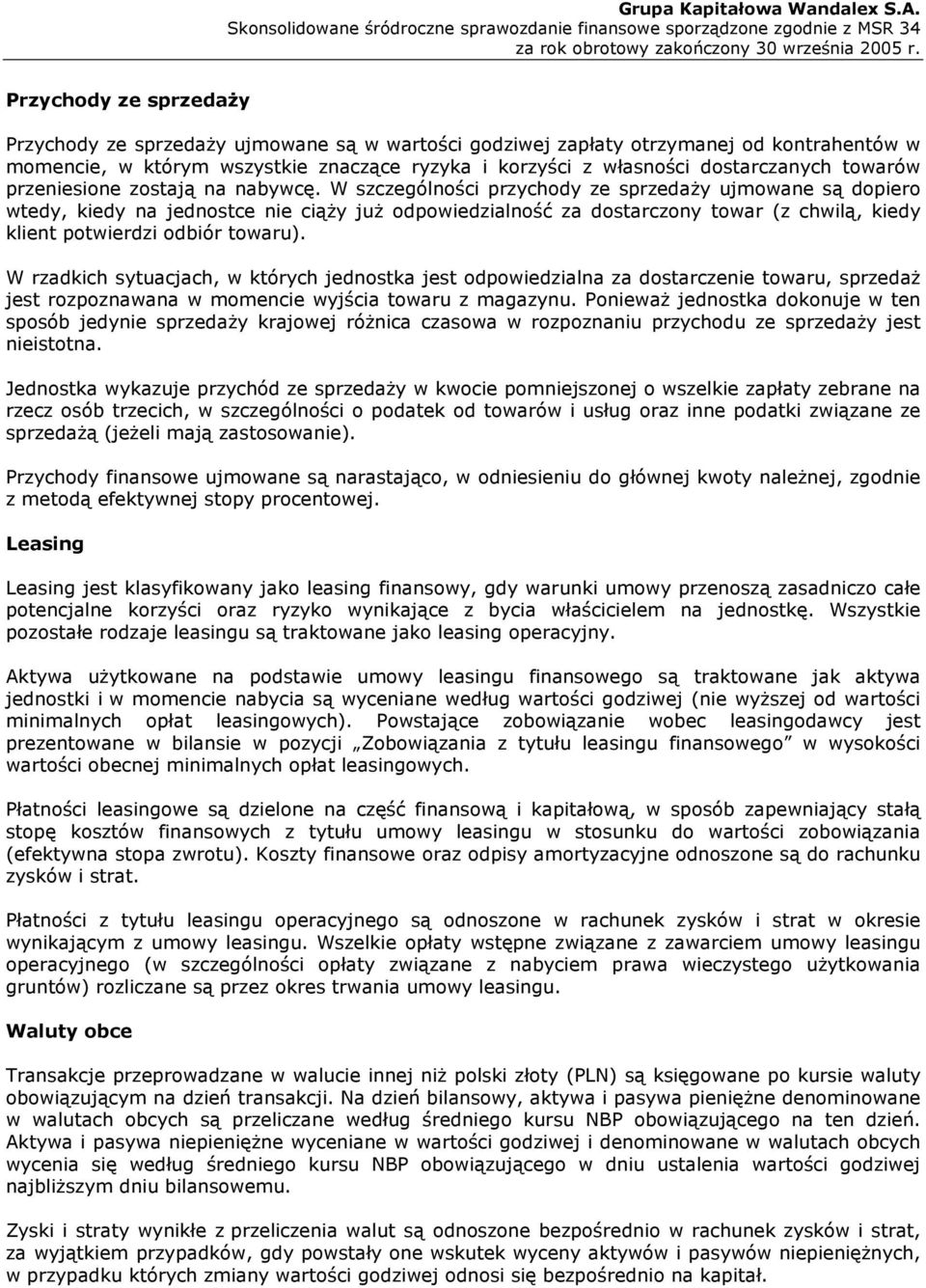 W szczególności przychody ze sprzedaży ujmowane są dopiero wtedy, kiedy na jednostce nie ciąży już odpowiedzialność za dostarczony towar (z chwilą, kiedy klient potwierdzi odbiór towaru).