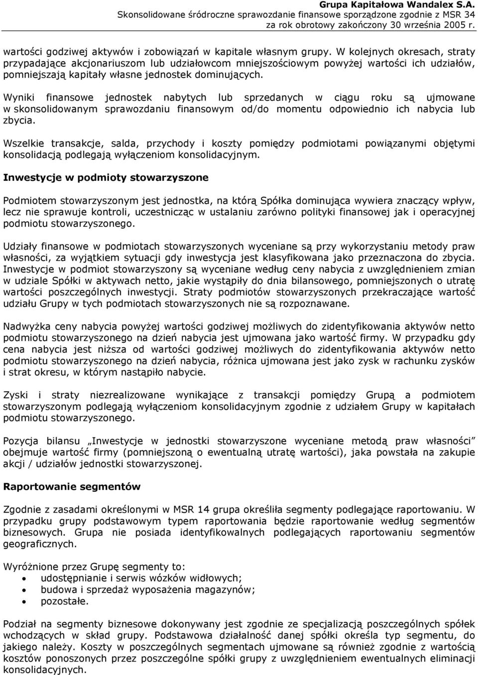 Wyniki finansowe jednostek nabytych lub sprzedanych w ciągu roku są ujmowane w skonsolidowanym sprawozdaniu finansowym od/do momentu odpowiednio ich nabycia lub zbycia.