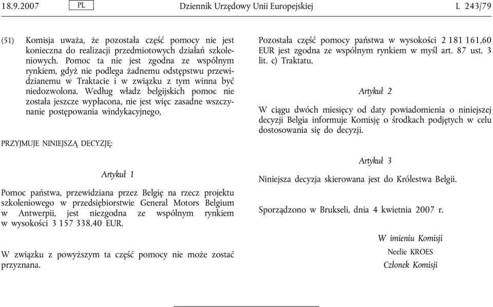 Według władz belgijskich pomoc nie została jeszcze wypłacona, nie jest więc zasadne wszczynanie postępowania windykacyjnego, PRZYJMUJE NINIEJSZĄ DECYZJĘ: Artykuł 1 Pomoc państwa, przewidziana przez