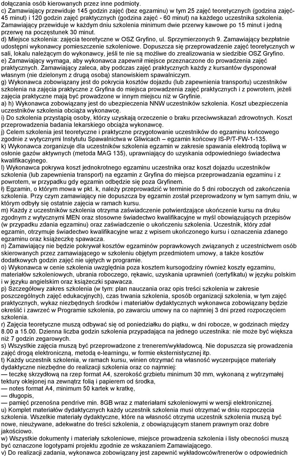 szkolenia. Zamawiający przewiduje w każdym dniu szkolenia minimum dwie przerwy kawowe po 15 minut i jedną przerwę na poczęstunek 30 minut. d) Miejsce szkolenia: zajęcia teoretyczne w OSZ Gryfino, ul.