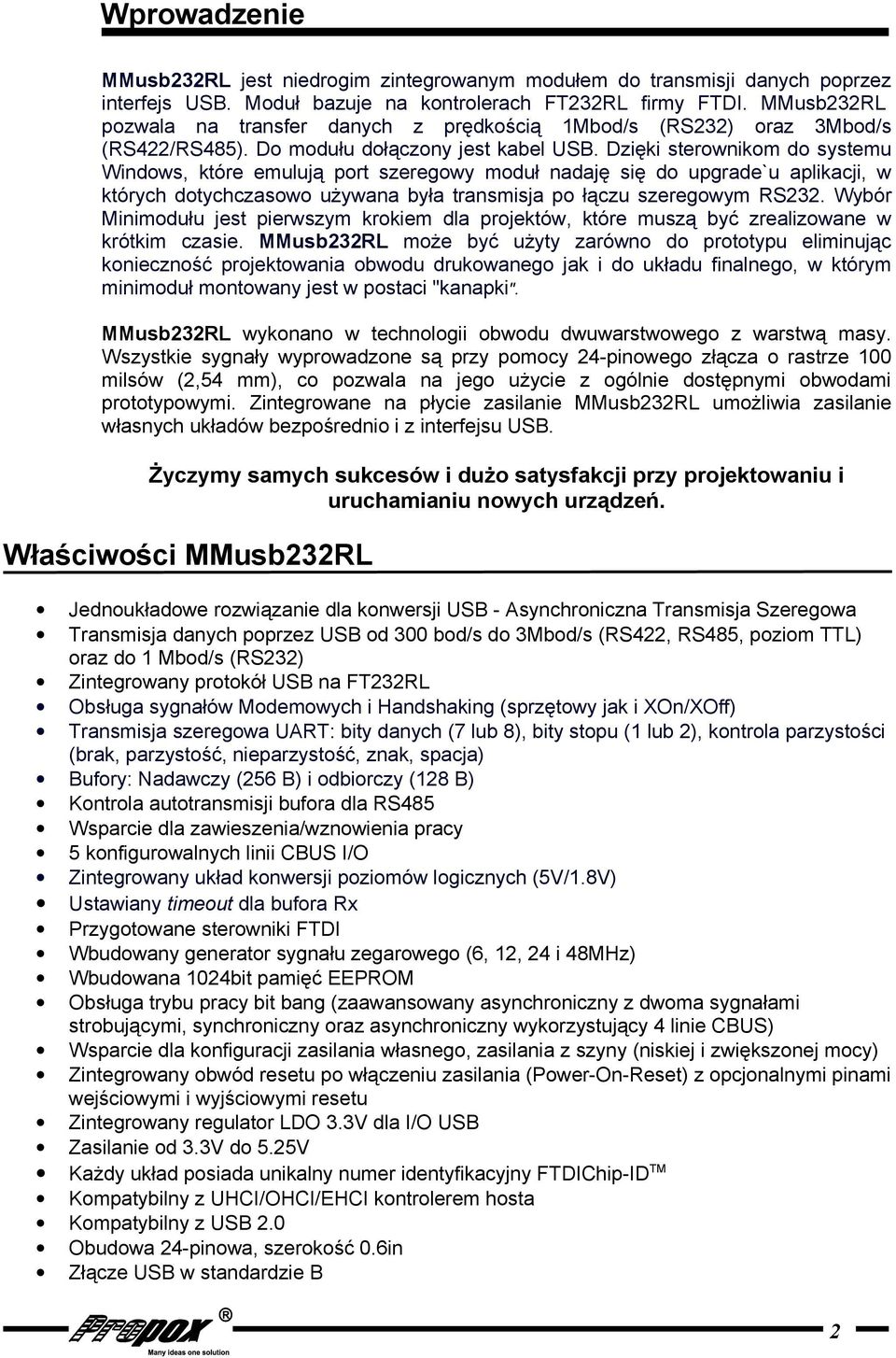 Dzięki sterownikom do systemu Windows, które emulują port szeregowy moduł nadaję się do upgrade`u aplikacji, w których dotychczasowo używana była transmisja po łączu szeregowym RS232.