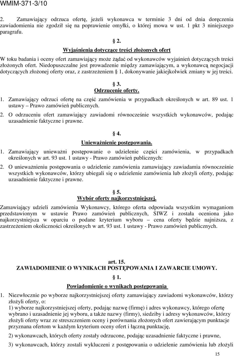 Niedopuszczalne jest prowadzenie między zamawiającym, a wykonawcą negocjacji dotyczących złoŝonej oferty oraz, z zastrzeŝeniem 1, dokonywanie jakiejkolwiek zmiany w jej treści. 3. Odrzucenie oferty.