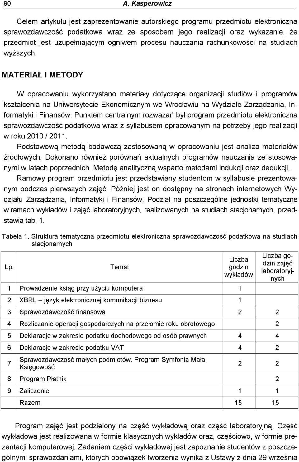 MATERIAŁ I METODY W opracowaniu wykorzystano materiały dotyczące organizacji studiów i programów kształcenia na Uniwersytecie Ekonomicznym we Wrocławiu na Wydziale Zarządzania, Informatyki i Finansów.