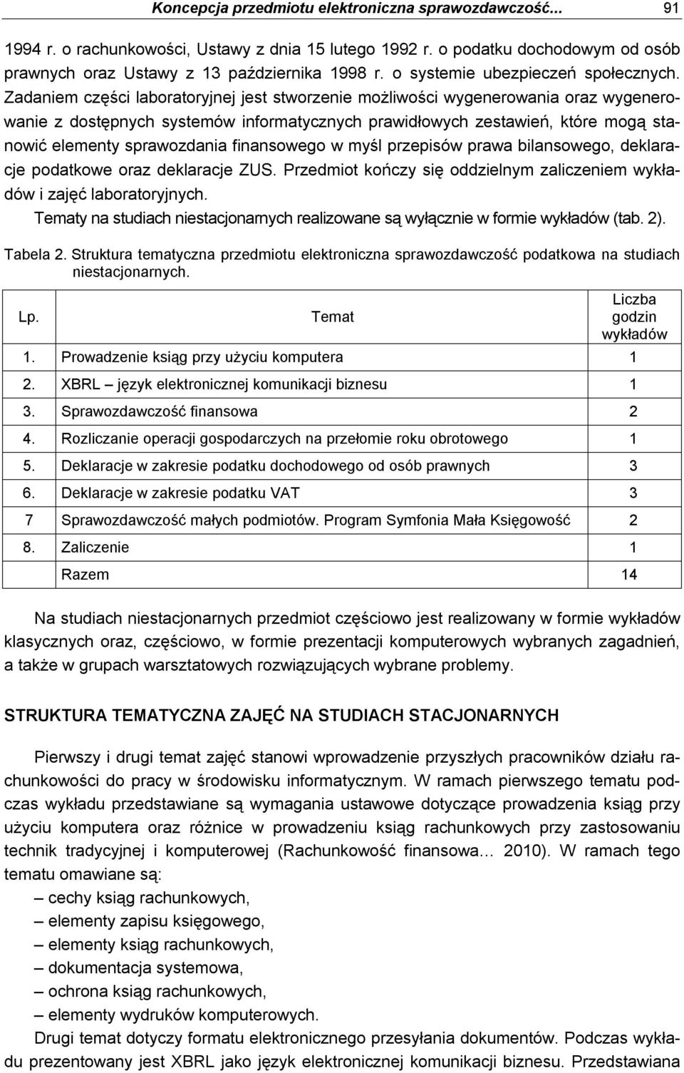 Zadaniem części laboratoryjnej jest stworzenie możliwości wygenerowania oraz wygenerowanie z dostępnych systemów informatycznych prawidłowych zestawień, które mogą stanowić elementy sprawozdania