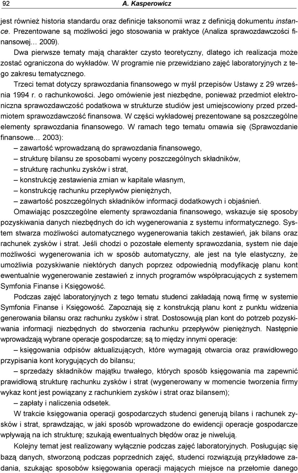 Dwa pierwsze tematy mają charakter czysto teoretyczny, dlatego ich realizacja może zostać ograniczona do wykładów. W programie nie przewidziano zajęć laboratoryjnych z tego zakresu tematycznego.