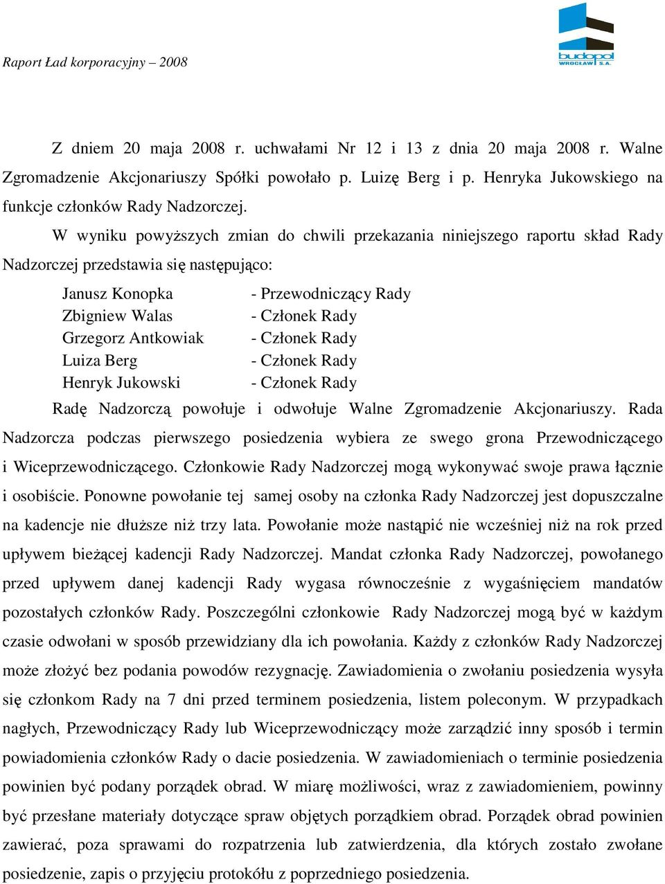 Antkowiak - Członek Rady Luiza Berg - Członek Rady Henryk Jukowski - Członek Rady Radę Nadzorczą powołuje i odwołuje Walne Zgromadzenie Akcjonariuszy.