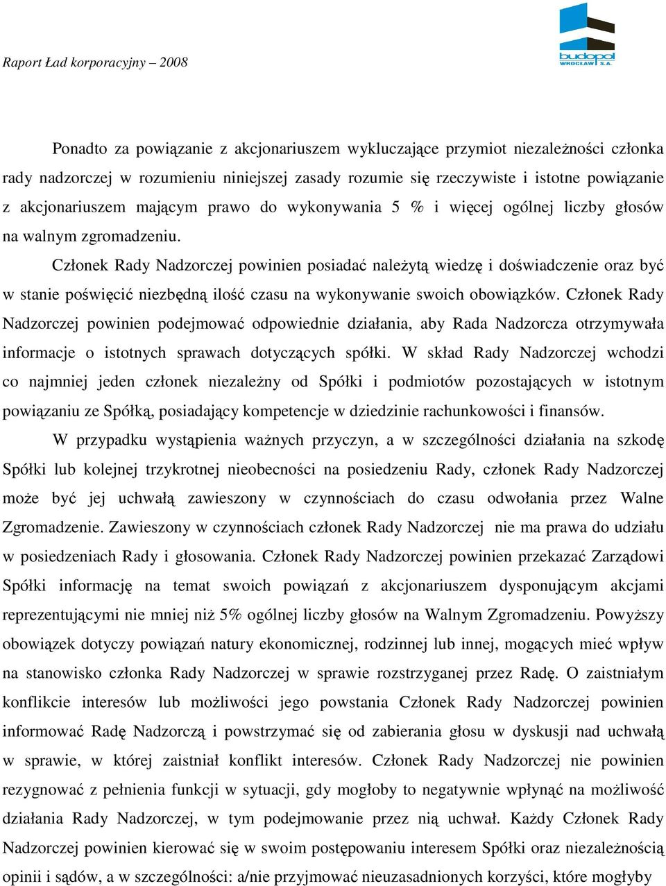 Członek Rady Nadzorczej powinien posiadać naleŝytą wiedzę i doświadczenie oraz być w stanie poświęcić niezbędną ilość czasu na wykonywanie swoich obowiązków.