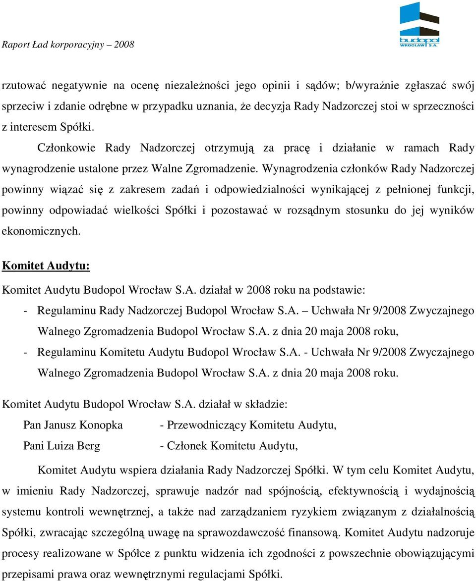 Wynagrodzenia członków Rady Nadzorczej powinny wiązać się z zakresem zadań i odpowiedzialności wynikającej z pełnionej funkcji, powinny odpowiadać wielkości Spółki i pozostawać w rozsądnym stosunku