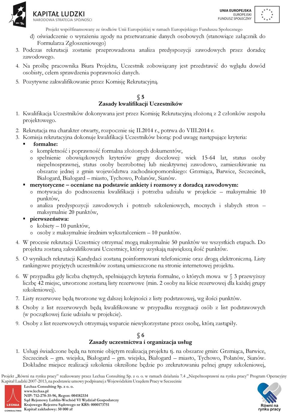 Na prośbę pracownika Biura Projektu, Uczestnik zobowiązany jest przedstawić do wglądu dowód osobisty, celem sprawdzenia poprawności danych. 5. Pozytywne zakwalifikowanie przez Komisję Rekrutacyjną.