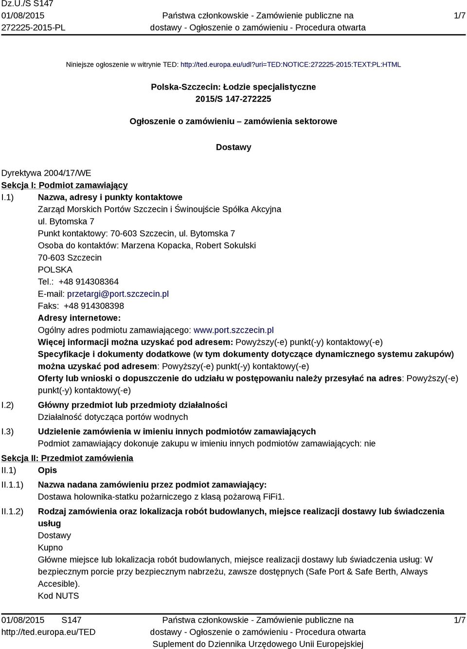 zamawiający I.1) Nazwa, adresy i punkty kontaktowe Zarząd Morskich Portów Szczecin i Świnoujście Spółka Akcyjna ul. Bytomska 7 Punkt kontaktowy: 70-603 Szczecin, ul.