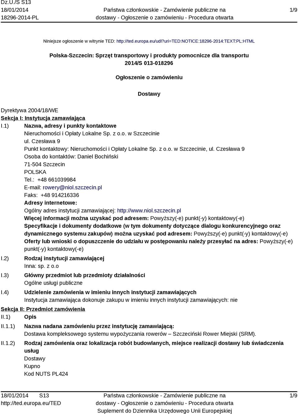 Instytucja zamawiająca I.1) Nazwa, adresy i punkty kontaktowe Nieruchomości i Opłaty Lokalne Sp. z o.o. w Szczecinie ul. Czesława 9 Punkt kontaktowy: Nieruchomości i Opłaty Lokalne Sp. z o.o. w Szczecinie, ul.