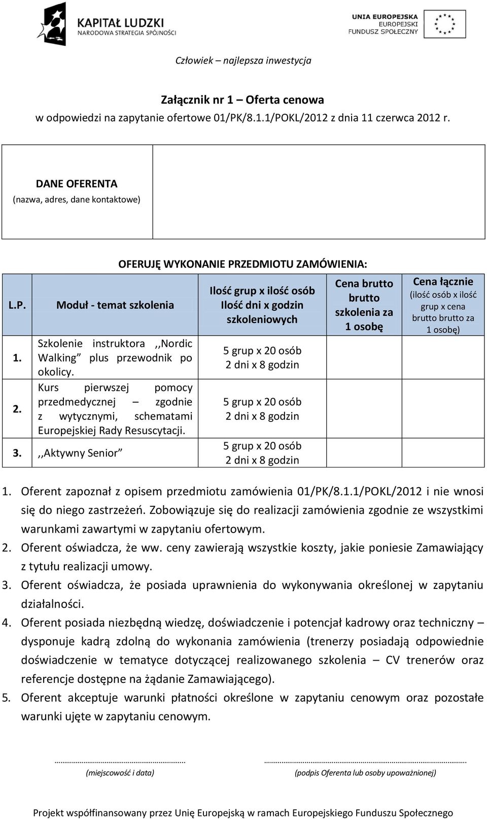 ,,Aktywny Senior OFERUJĘ WYKONANIE PRZEDMIOTU ZAMÓWIENIA: Ilość grup x ilość osób Ilość dni x godzin szkoleniowych 5 grup x 20 osób 2 dni x 8 godzin 5 grup x 20 osób 2 dni x 8 godzin 5 grup x 20 osób