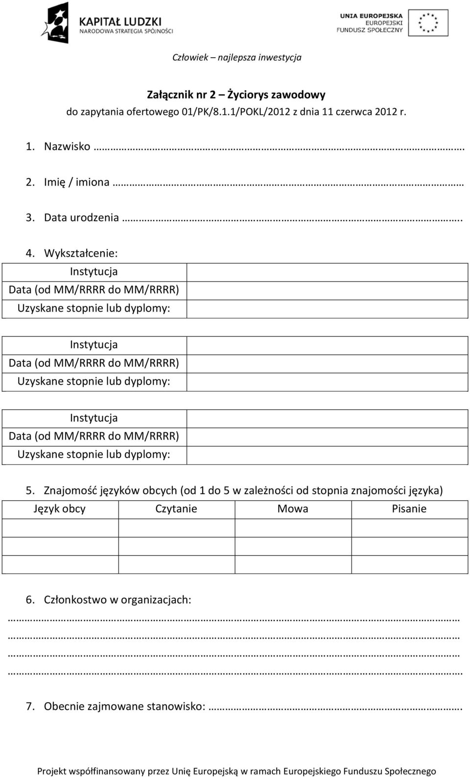 Wykształcenie: Instytucja Uzyskane stopnie lub dyplomy: Instytucja Uzyskane stopnie lub dyplomy: Instytucja Uzyskane