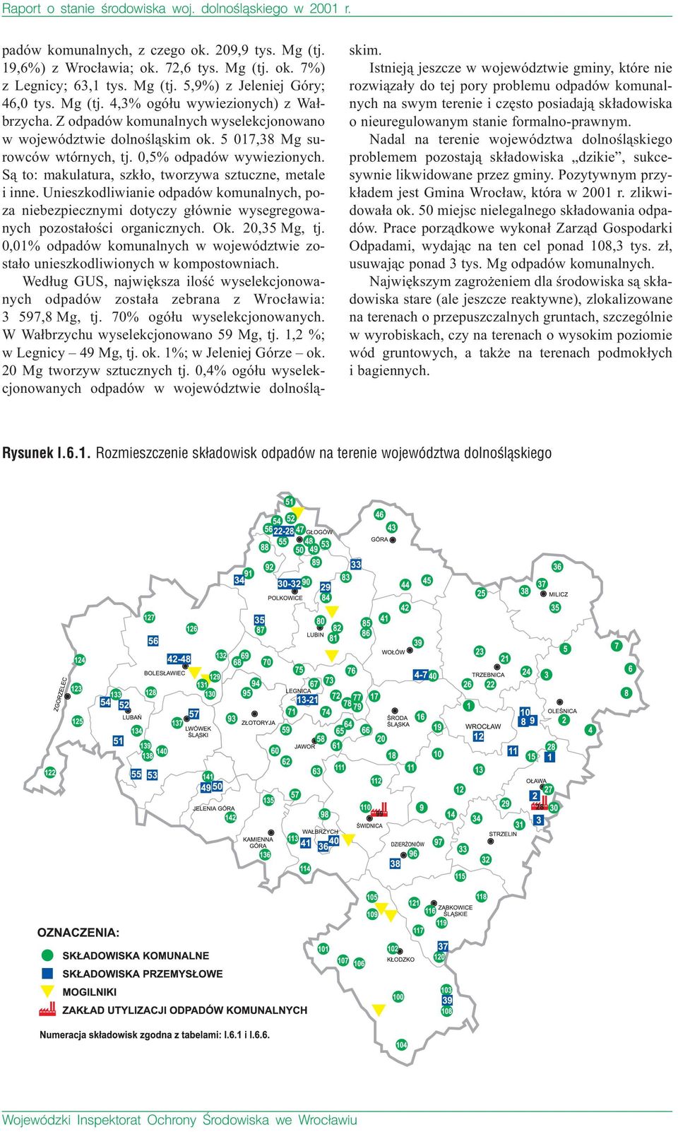 Są to: makulatura, szkło, tworzywa sztuczne, metale i inne. Unieszkodliwianie odpadów komunalnych, poza niebezpiecznymi dotyczy głównie wysegregowanych pozostałości organicznych. Ok. 20,35 Mg, tj.