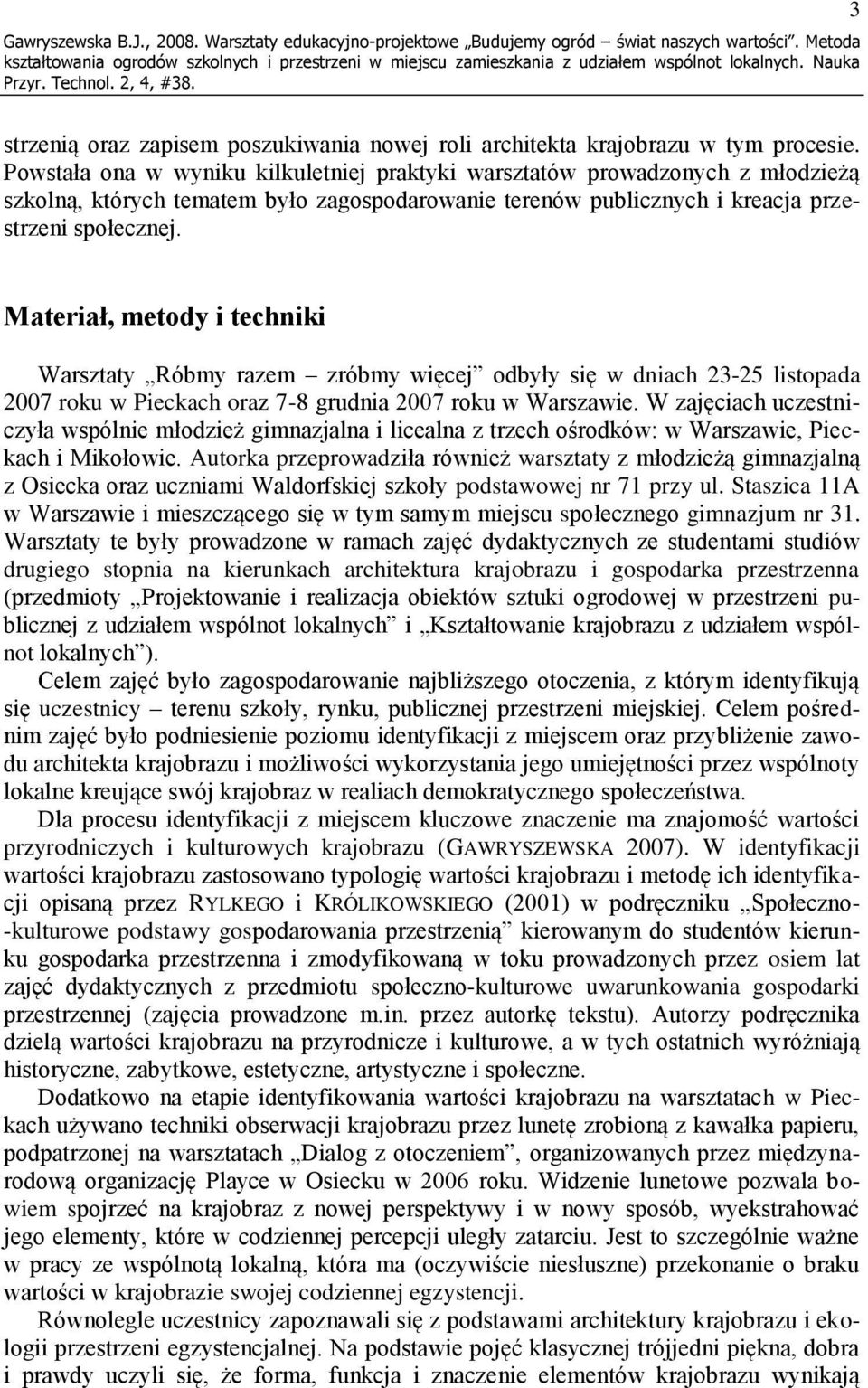 Materiał, metody i techniki Warsztaty Róbmy razem zróbmy więcej odbyły się w dniach 23-25 listopada 2007 roku w Pieckach oraz 7-8 grudnia 2007 roku w Warszawie.