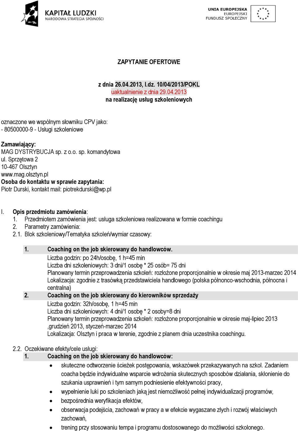 Przedmiotem zamówienia jest: usługa szkoleniowa realizowana w formie coachingu 2. Parametry zamówienia: 2.1. Blok szkoleniowy/tematyka szkoleń/wymiar czasowy: 1.