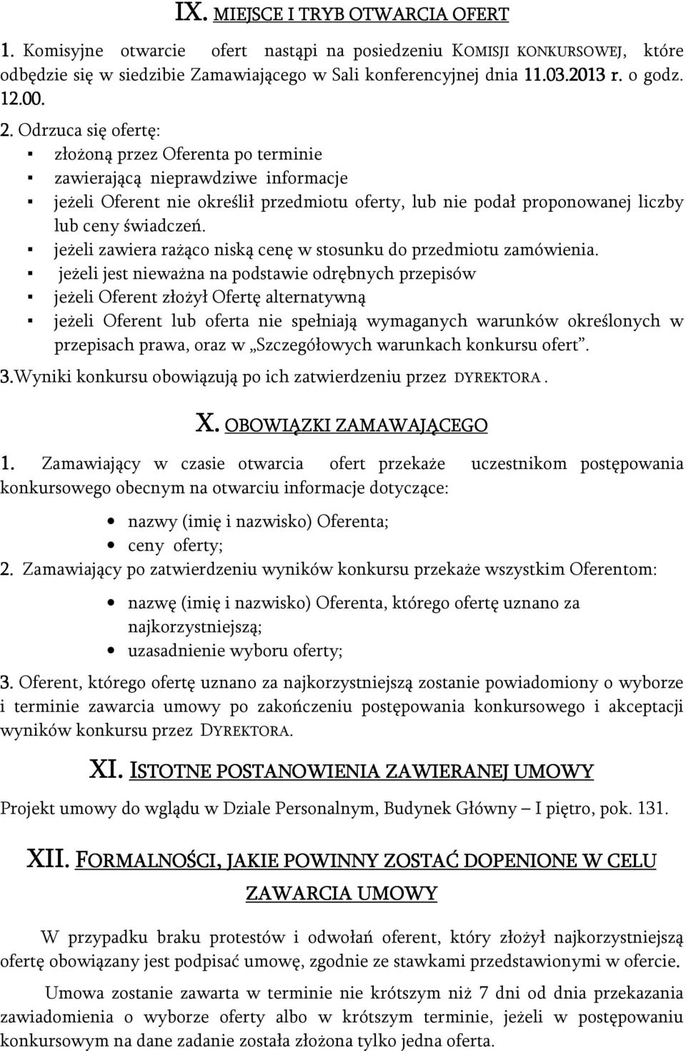 Odrzuca się ofertę: złożoną przez Oferenta po terminie zawierającą nieprawdziwe informacje jeżeli Oferent nie określił przedmiotu oferty, lub nie podał proponowanej liczby lub ceny świadczeń.