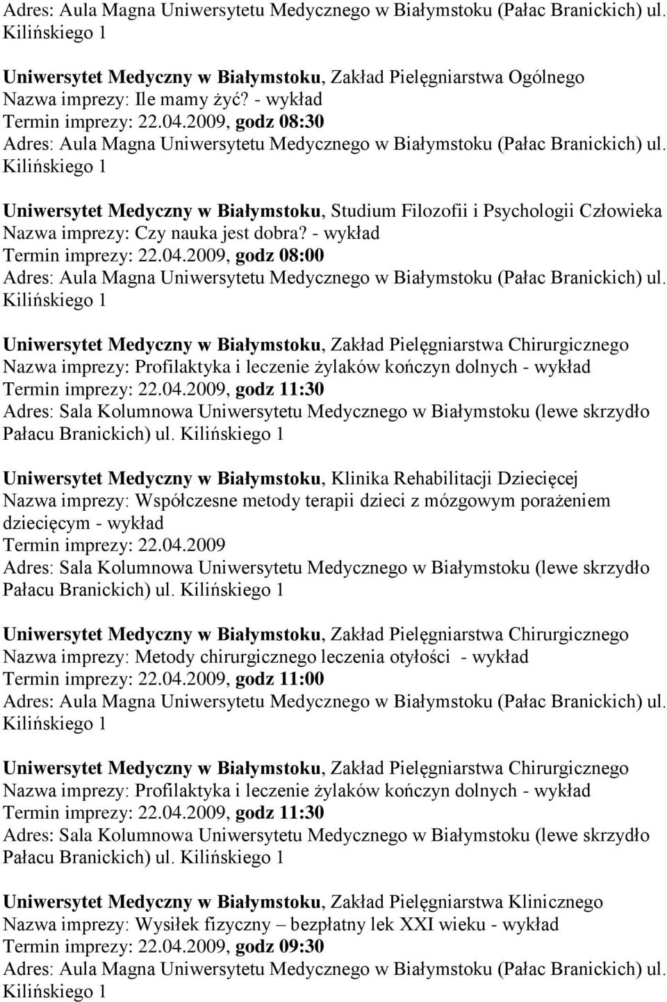 2009, godz 08:00 Uniwersytet Medyczny w Białymstoku, Zakład Pielęgniarstwa Chirurgicznego Nazwa imprezy: Profilaktyka i leczenie żylaków kończyn dolnych - wykład Termin imprezy: 22.04.