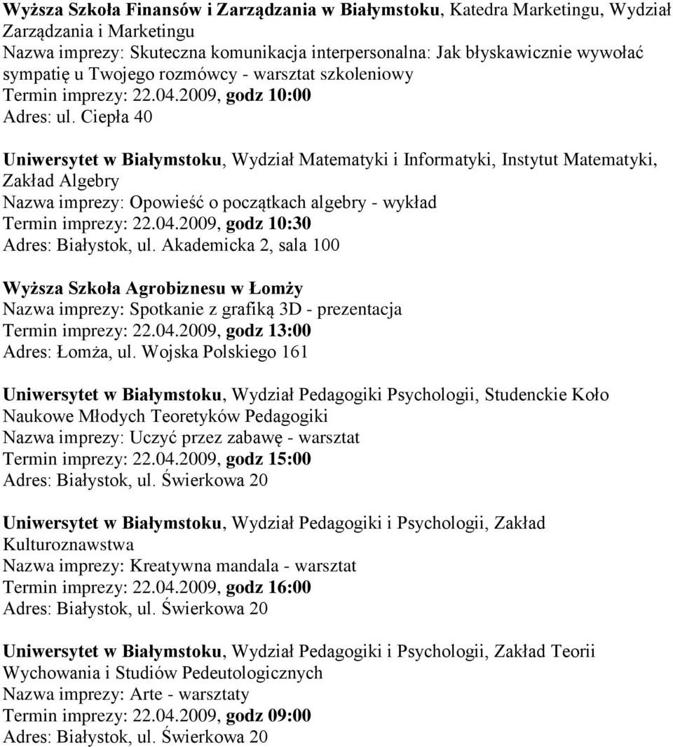 Ciepła 40 Uniwersytet w Białymstoku, Wydział Matematyki i Informatyki, Instytut Matematyki, Zakład Algebry Nazwa imprezy: Opowieść o początkach algebry - wykład Termin imprezy: 22.04.