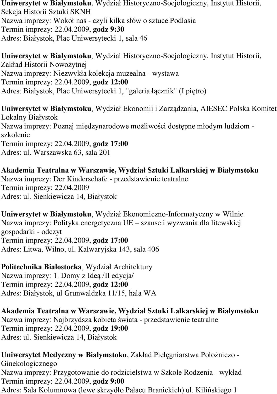 kolekcja muzealna - wystawa Adres: Białystok, Plac Uniwersytecki 1, "galeria łącznik" (I piętro) Uniwersytet w Białymstoku, Wydział Ekonomii i Zarządzania, AIESEC Polska Komitet Lokalny Białystok