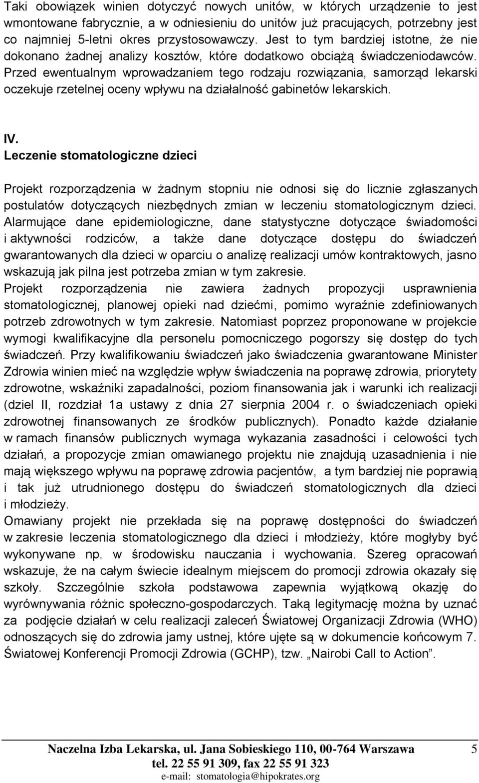 Przed ewentualnym wprowadzaniem tego rodzaju rozwiązania, samorząd lekarski oczekuje rzetelnej oceny wpływu na działalność gabinetów lekarskich. IV.