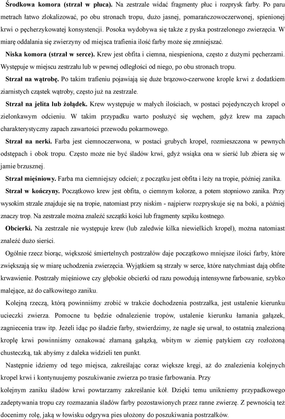 Posoka wydobywa się także z pyska postrzelonego zwierzęcia. W miarę oddalania się zwierzyny od miejsca trafienia ilość farby może się zmniejszać. Niska komora (strzał w serce).