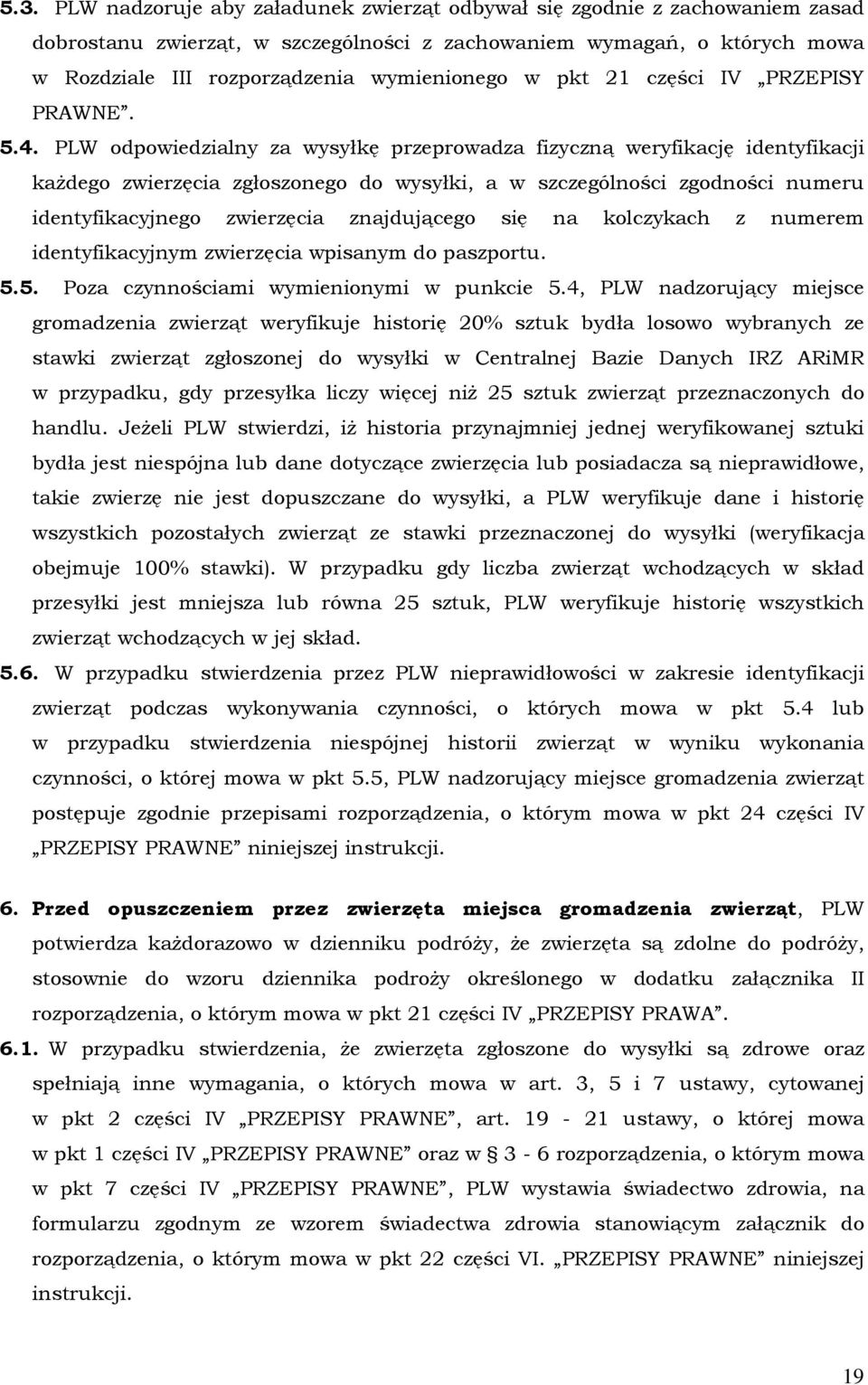 PLW odpowiedzialny za wysyłkę przeprowadza fizyczną weryfikację identyfikacji każdego zwierzęcia zgłoszonego do wysyłki, a w szczególności zgodności numeru identyfikacyjnego zwierzęcia znajdującego