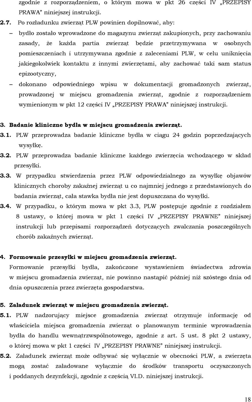 pomieszczeniach i utrzymywana zgodnie z zaleceniami PLW, w celu uniknięcia jakiegokolwiek kontaktu z innymi zwierzętami, aby zachować taki sam status epizootyczny, dokonano odpowiedniego wpisu w