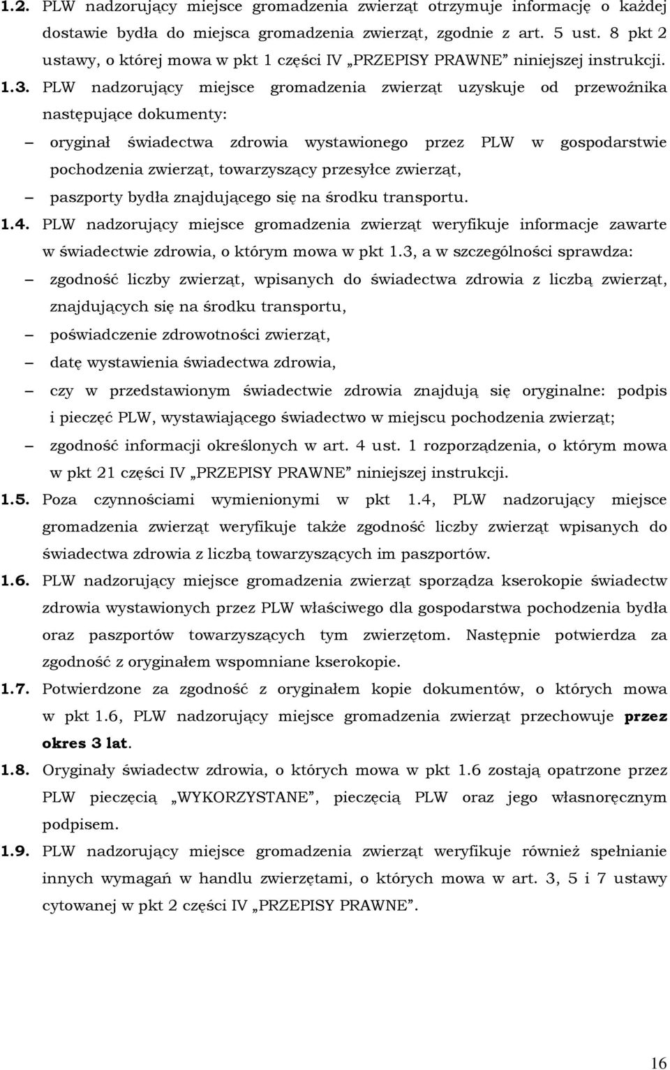 PLW nadzorujący miejsce gromadzenia zwierząt uzyskuje od przewoźnika następujące dokumenty: oryginał świadectwa zdrowia wystawionego przez PLW w gospodarstwie pochodzenia zwierząt, towarzyszący