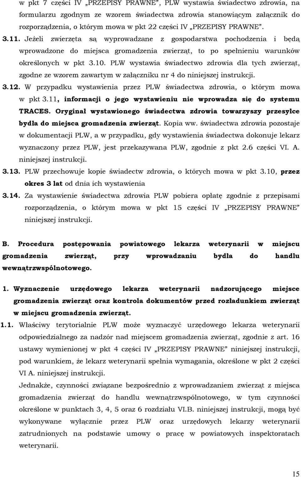 PLW wystawia świadectwo zdrowia dla tych zwierząt, zgodne ze wzorem zawartym w załączniku nr 4 do niniejszej instrukcji. 3.12.