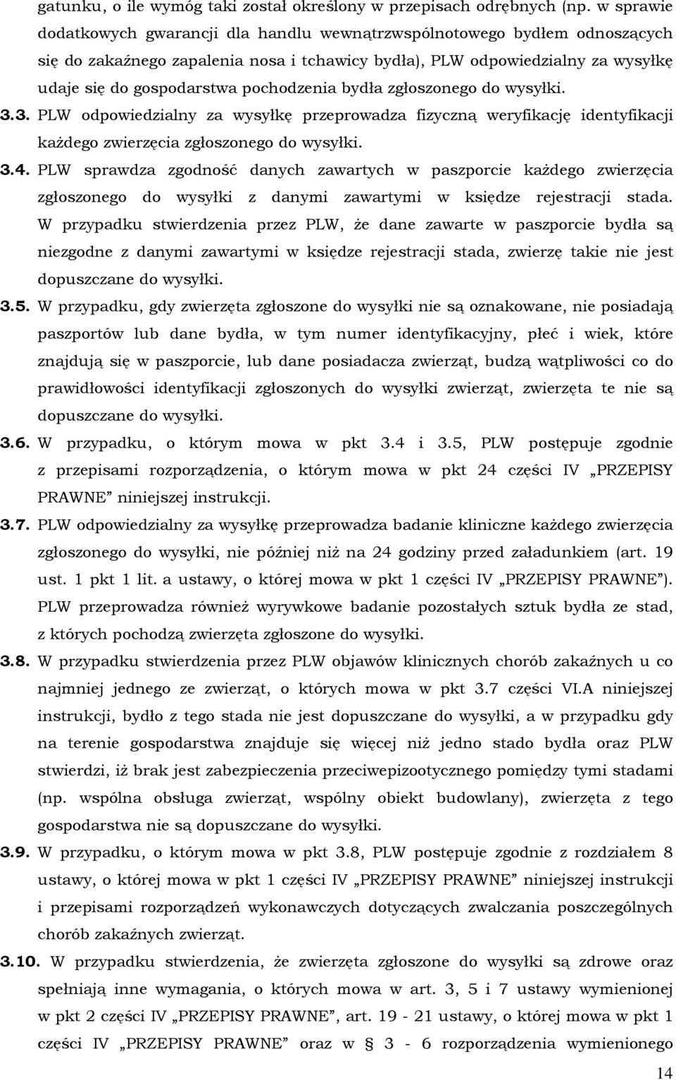 pochodzenia bydła zgłoszonego do wysyłki. 3.3. PLW odpowiedzialny za wysyłkę przeprowadza fizyczną weryfikację identyfikacji każdego zwierzęcia zgłoszonego do wysyłki. 3.4.