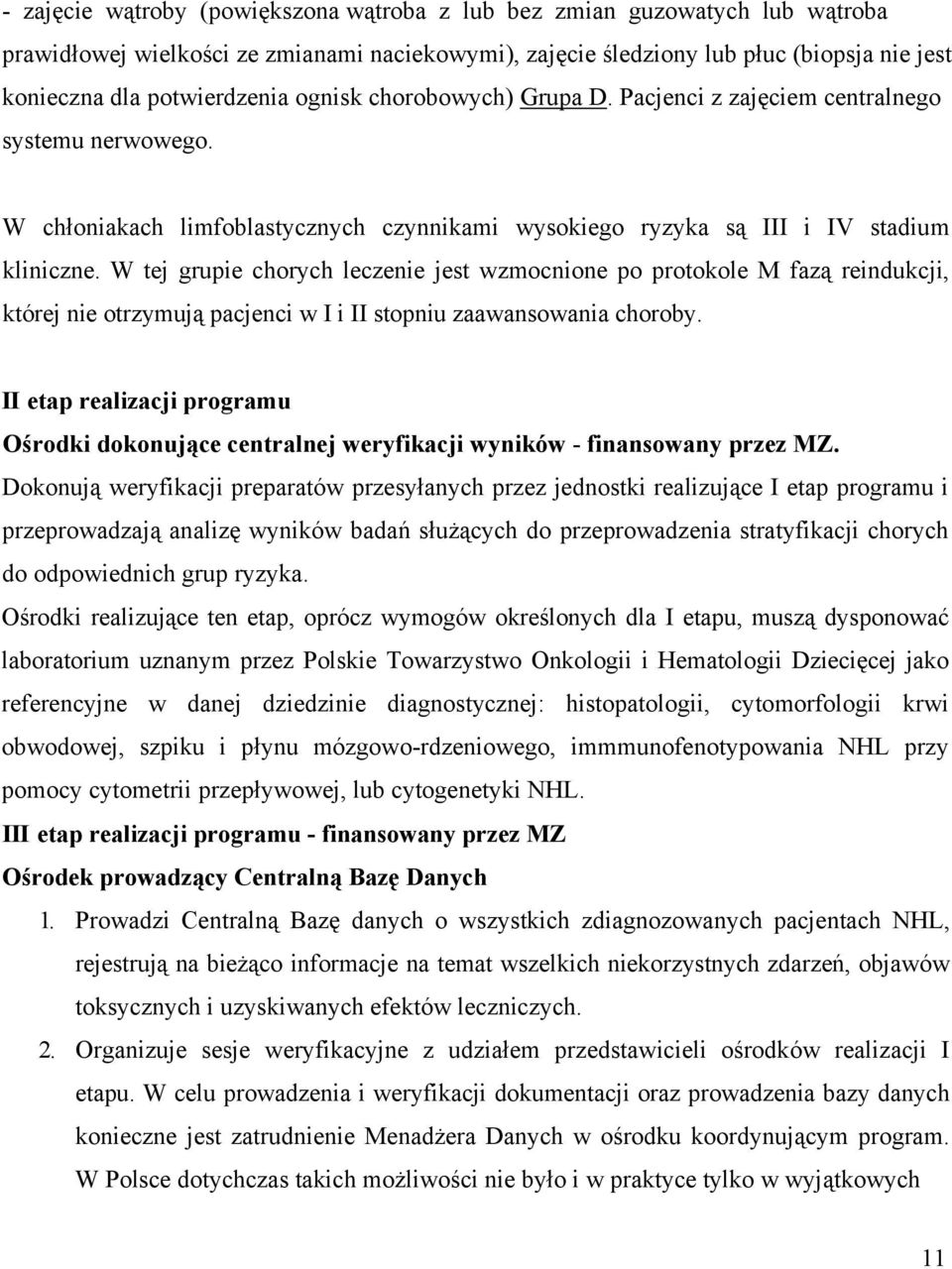 W tej grupie chorych leczenie jest wzmocnione po protokole M fazą reindukcji, której nie otrzymują pacjenci w I i II stopniu zaawansowania choroby.