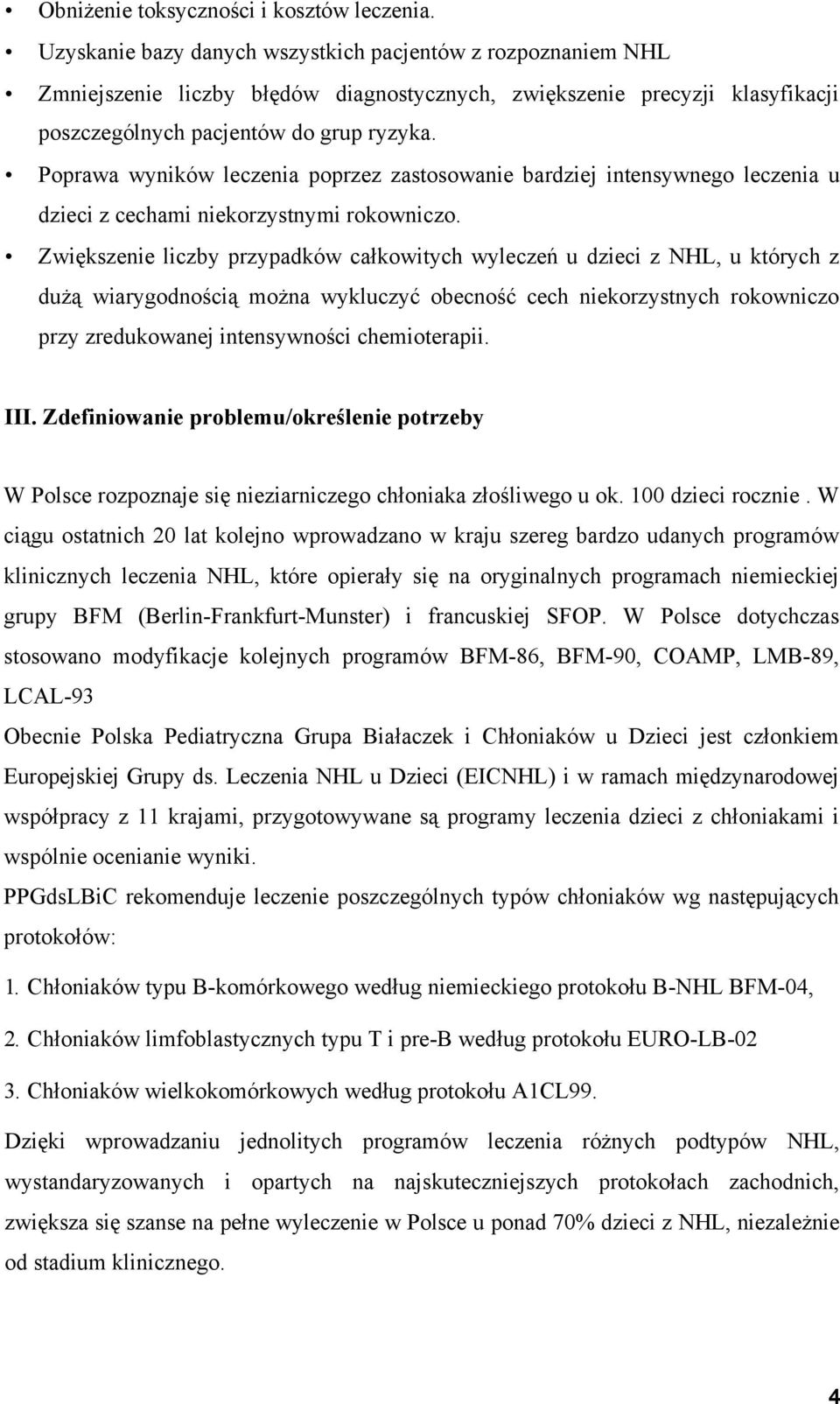 Poprawa wyników leczenia poprzez zastosowanie bardziej intensywnego leczenia u dzieci z cechami niekorzystnymi rokowniczo.