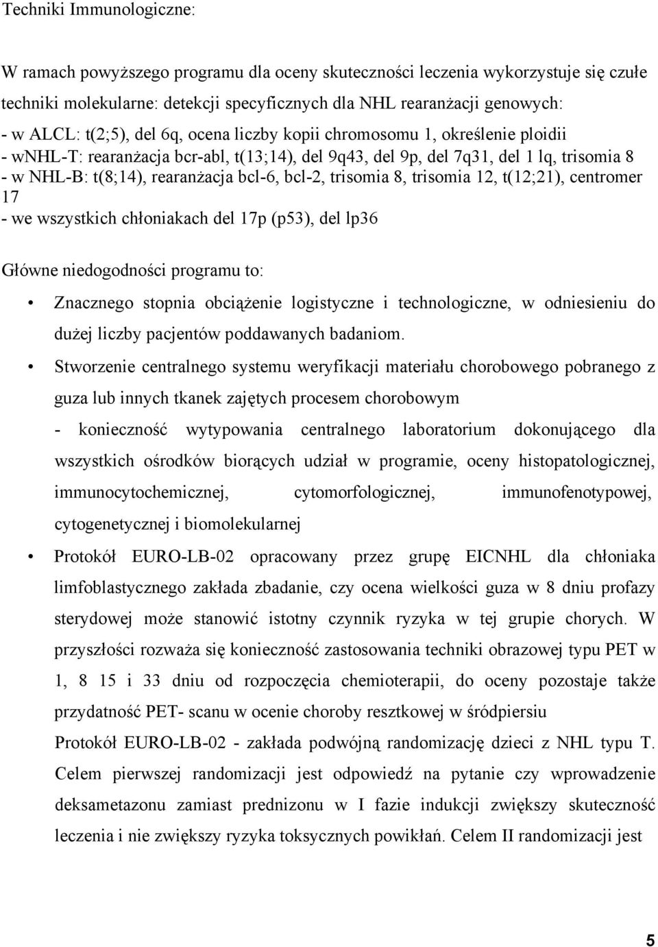 bcl-2, trisomia 8, trisomia 12, t(12;21), centromer 17 - we wszystkich chłoniakach del 17p (p53), del lp36 Główne niedogodności programu to: Znacznego stopnia obciążenie logistyczne i technologiczne,