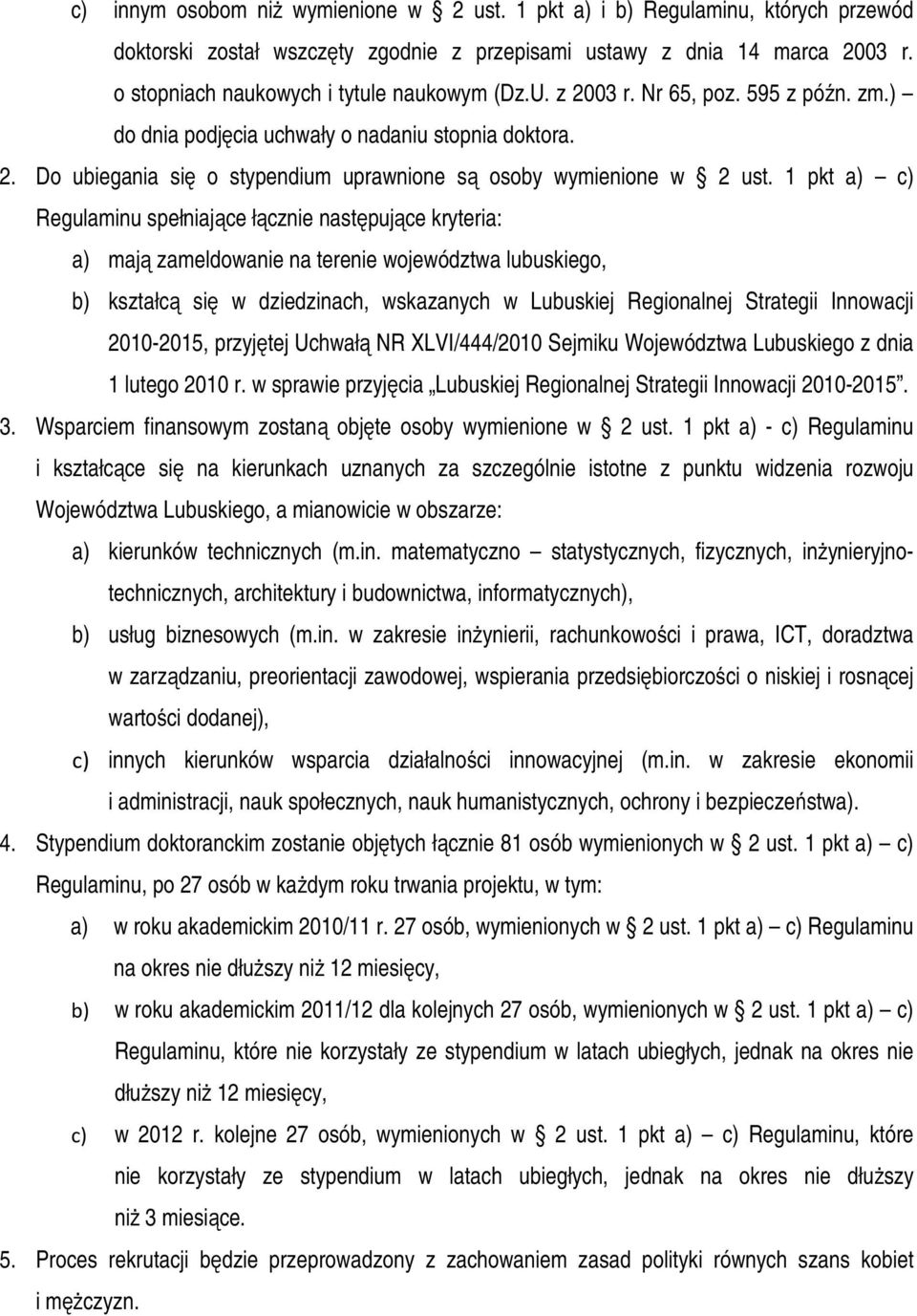 1 pkt a) c) Regulaminu spełniające łącznie następujące kryteria: a) mają zameldowanie na terenie województwa lubuskiego, b) kształcą się w dziedzinach, wskazanych w Lubuskiej Regionalnej Strategii