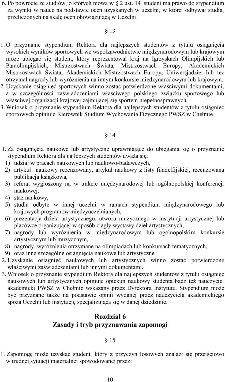 O przyznanie stypendium Rektora dla najlepszych studentów z tytułu osiągnięcia wysokich wyników sportowych we współzawodnictwie międzynarodowym lub krajowym może ubiegać się student, który