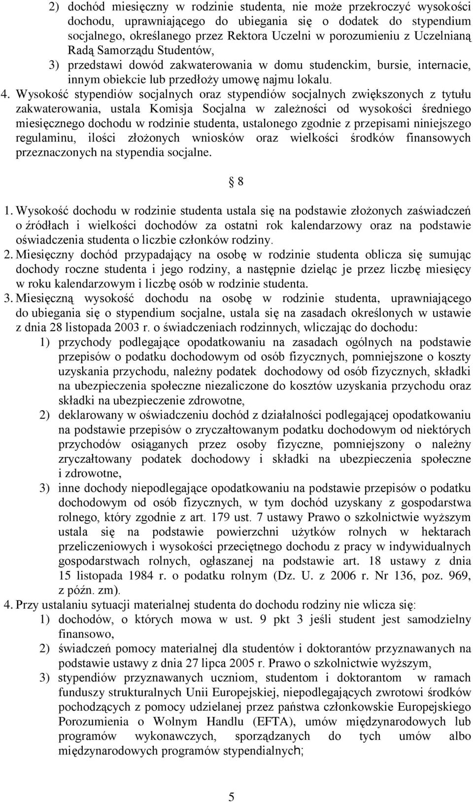 Wysokość stypendiów socjalnych oraz stypendiów socjalnych zwiększonych z tytułu zakwaterowania, ustala Komisja Socjalna w zależności od wysokości średniego miesięcznego dochodu w rodzinie studenta,