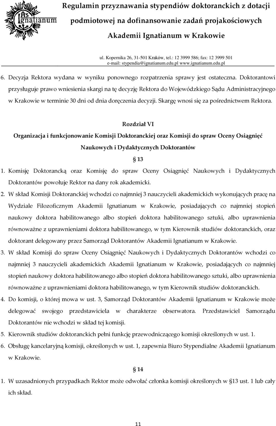 Skargę wnosi się za pośrednictwem Rektora. Rozdział VI Organizacja i funkcjonowanie Komisji Doktoranckiej oraz Komisji do spraw Oceny Osiągnięć Naukowych i Dydaktycznych Doktorantów 13 1.