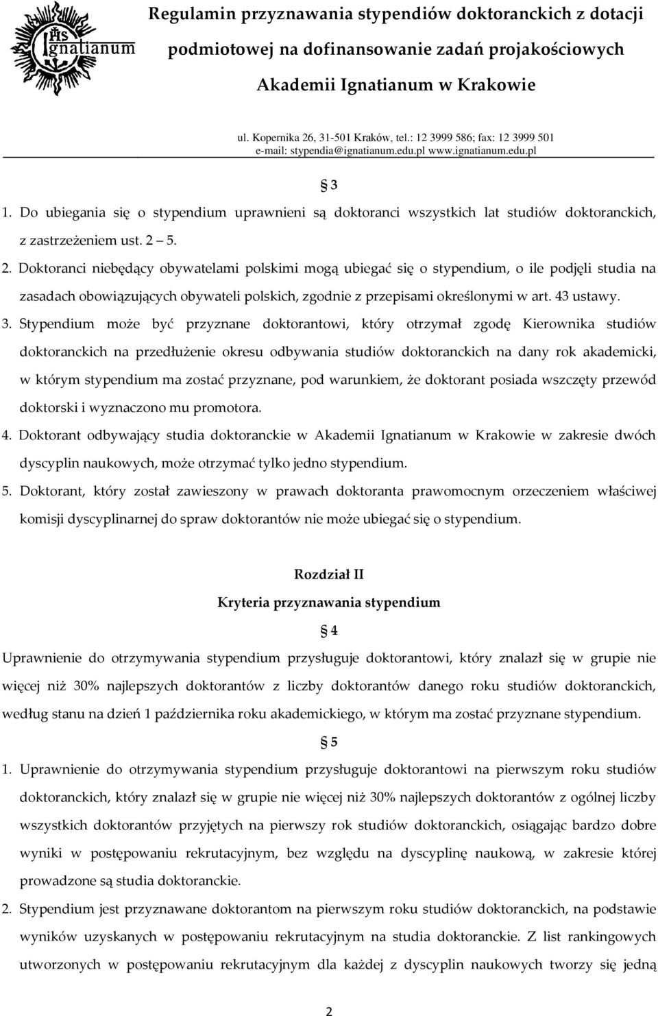 Stypendium może być przyznane doktorantowi, który otrzymał zgodę Kierownika studiów doktoranckich na przedłużenie okresu odbywania studiów doktoranckich na dany rok akademicki, w którym stypendium ma