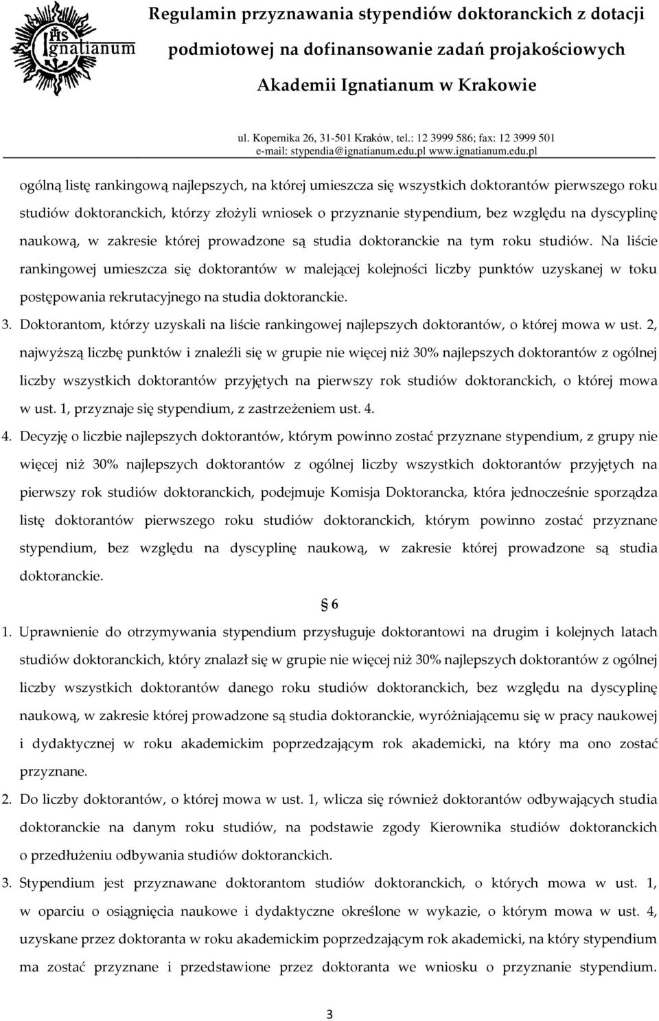 Na liście rankingowej umieszcza się doktorantów w malejącej kolejności liczby punktów uzyskanej w toku postępowania rekrutacyjnego na studia doktoranckie. 3.