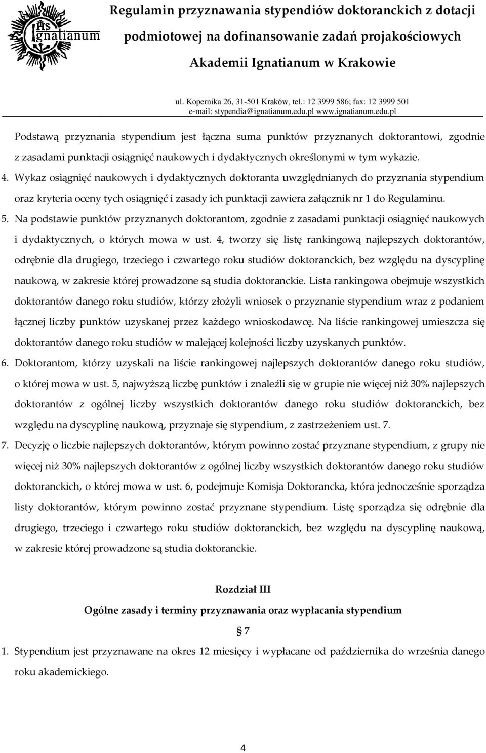 Na podstawie punktów przyznanych doktorantom, zgodnie z zasadami punktacji osiągnięć naukowych i dydaktycznych, o których mowa w ust.