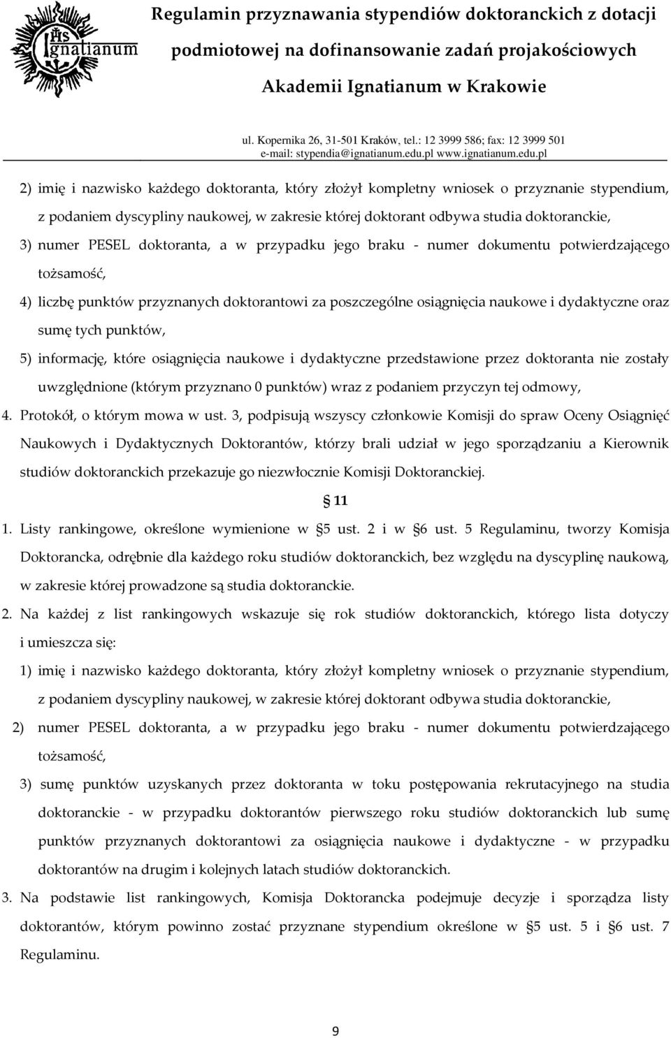 5) informację, które osiągnięcia naukowe i dydaktyczne przedstawione przez doktoranta nie zostały uwzględnione (którym przyznano 0 punktów) wraz z podaniem przyczyn tej odmowy, 4.